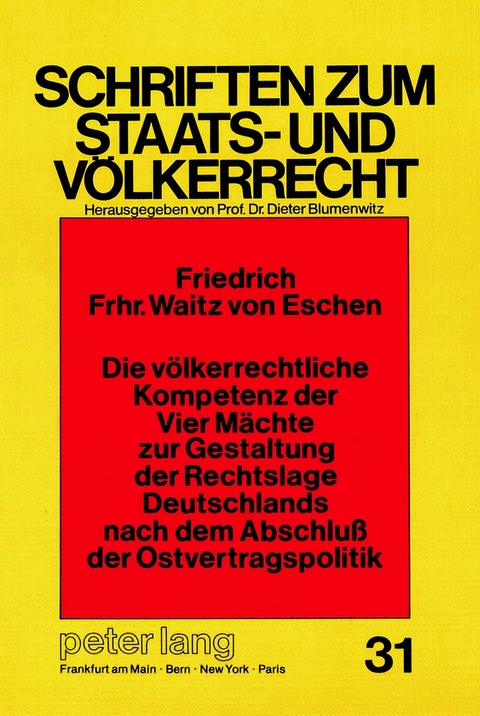 Die völkerrechtliche Kompetenz der Vier Mächte zur Gestaltung der Rechtslage Deutschlands nach dem Abschluss der Ostvertragspolitik - Friedrich Freiherr Waitz v.Eschen