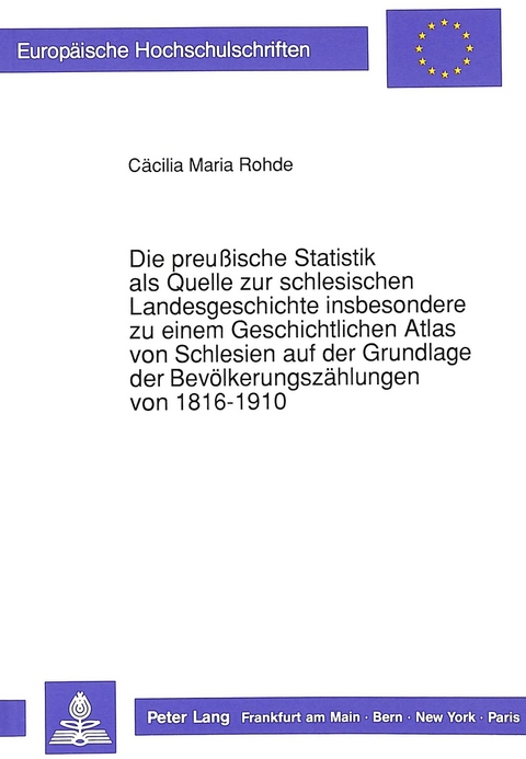 Die preußische Statistik als Quelle zur schlesischen Landesgeschichte insbesondere zu einem Geschichtlichen Atlas von Schlesien auf der Grundlage der Bevölkerungszählungen von 1816-1910 - Cäcilia M. Rohde