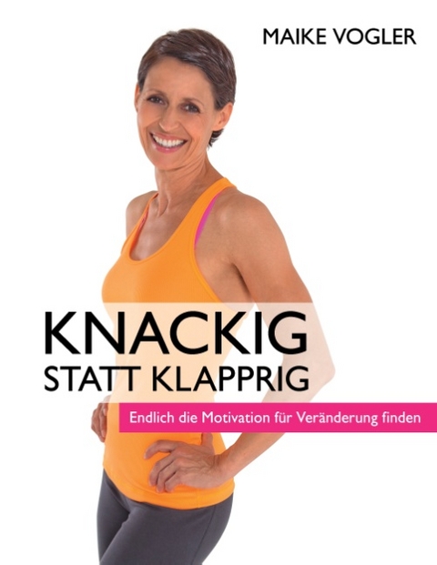 Knackig statt klapprig - Maike Vogler