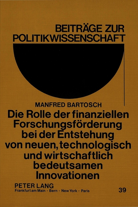 Die Rolle der finanziellen Forschungsförderung bei der Entstehung von neuen, technologisch und wirtschaftlich bedeutsamen Innovationen - Manfred Bartosch