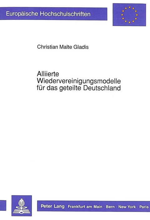 Alliierte Wiedervereinigungsmodelle für das geteilte Deutschland - Christian Malte Gladis
