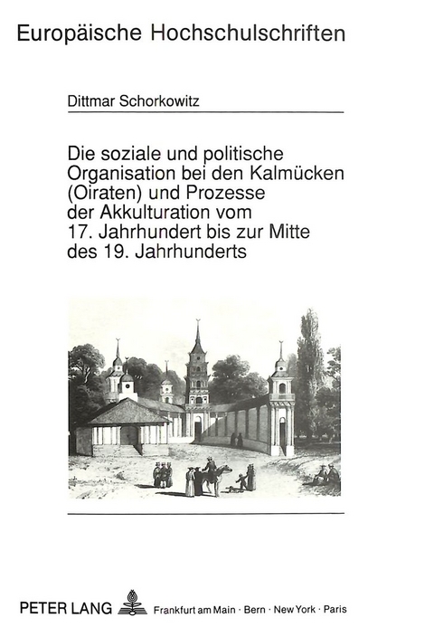 Die soziale und politische Organisation bei den Kalmücken (Oiraten) und Prozesse der Akkulturation vom 17. Jahrhundert bis zur Mitte des 19. Jahrhunderts - Dittmar Schorkowitz