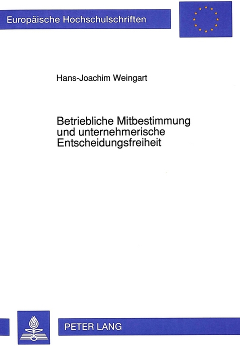 Betriebliche Mitbestimmung und unternehmerische Entscheidungsfreiheit - Hans-Joachim Weingart