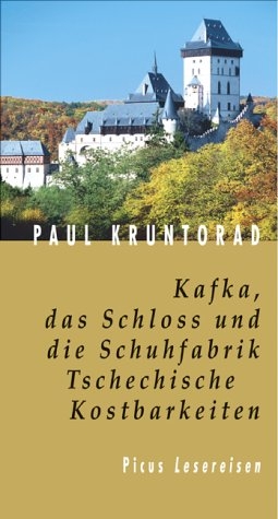 Kafka, das Schloss und die Schuhfabrik. Tschechische Kostbarkeiten - Paul Kruntorad