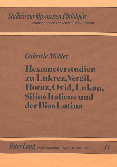 Hexameterstudien zu Lukrez, Vergil, Horaz, Ovid, Lukan, Silius Italicus und der Ilias Latina - Gabriele Möhler
