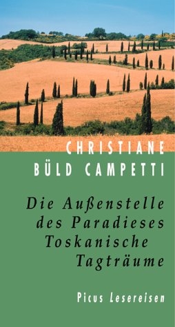 Die Aussenstelle des Paradieses. Toskanische Tagträume - Christiane Büld Campetti