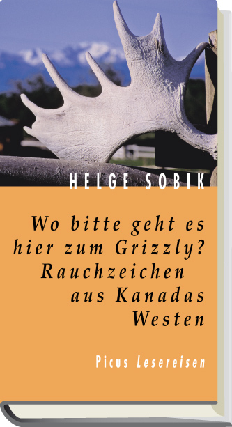 Wo bitte geht es hier zum Grizzly? Rauchzeichen aus Kanadas Westen - Helge Sobik