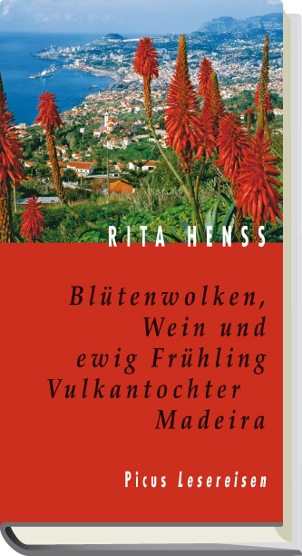 Blütenwolken, Wein und ewig Frühling. Vulkantochter Madeira - Rita Henss