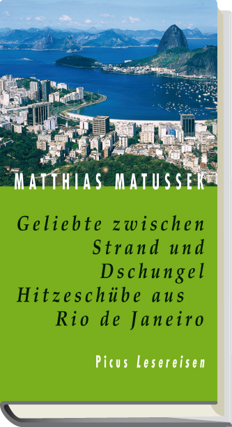 Geliebte zwischen Strand und Dschungel. Hitzeschübe aus Rio de Janeiro - Matthias Matussek