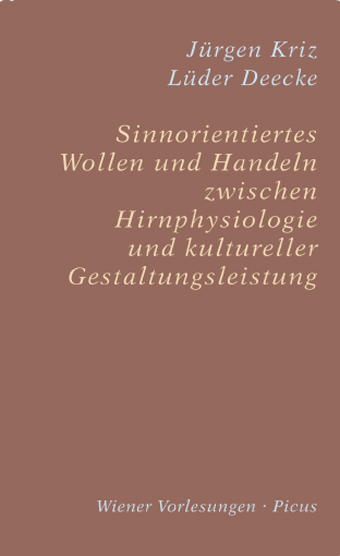 Sinnorientiertes Wollen und Handeln zwischen Hirnphysiologie und kultureller Gestaltungsleistung - Jürgen Kriz, Lüder Deecke