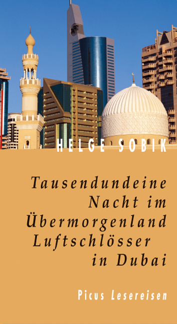 Tausendundeine Nacht im Übermorgenland. Luftschlösser in Dubai - Helge Sobik