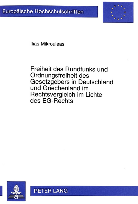 Freiheit des Rundfunks und Ordnungsfreiheit des Gesetzgebers in Deutschland und Griechenland im Rechtsvergleich im Lichte des EG-Rechts - Ilias Mikrouleas