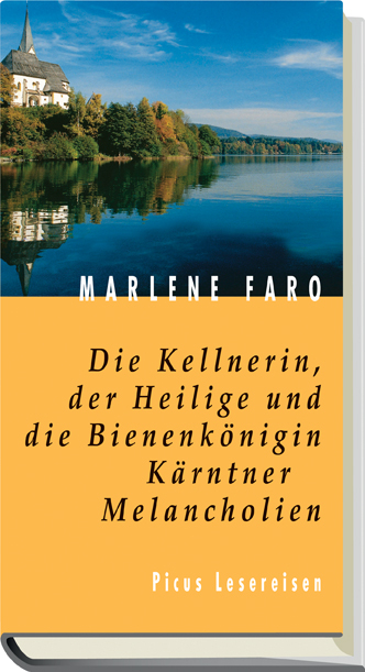 Die Kellnerin, der Heilige und die Bienenkönigin. Kärntner Melancholien - Marlene Faro