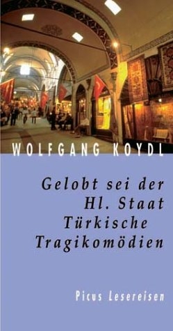 Gelobt sei der Hl. Staat. Türkische Tragikomödien - Wolfgang Koydl