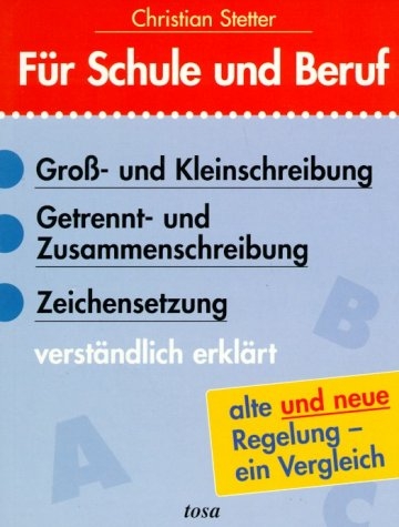 Für Schule und Beruf. Gross- und Kleinschreibung - Getrennt- und Zusammenschreibung - Zeichensetzung - Christian Stetter