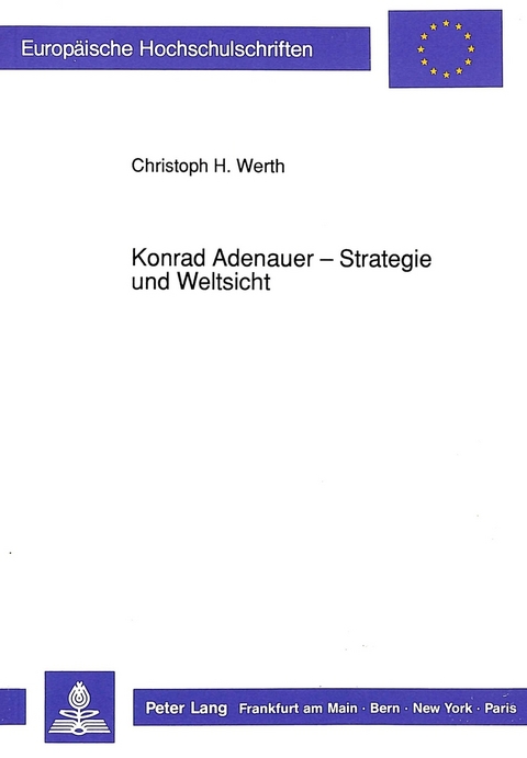 Konrad Adenauer - Strategie und Weltsicht - Christoph H. Werth