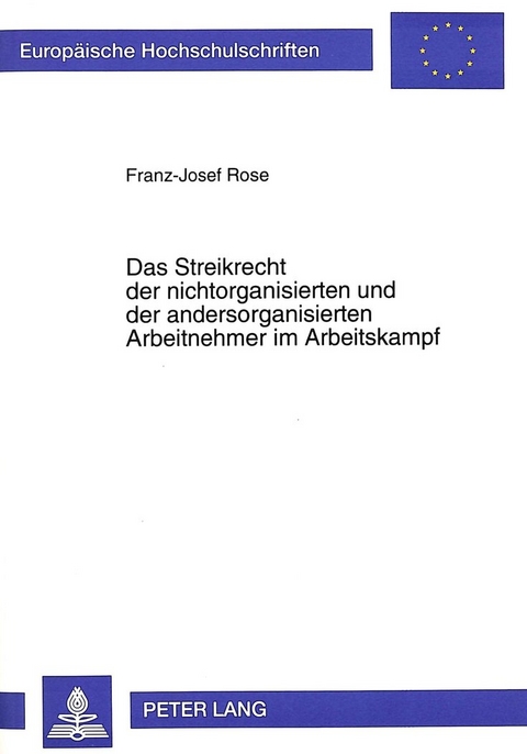 Das Streikrecht der nichtorganisierten und der andersorganisierten Arbeitnehmer im Arbeitskampf - Franz-Josef Rose