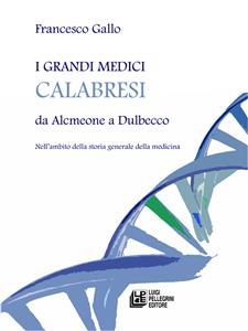 I grandi medici calabresi da Alcmeone a Dulbecco - Francesco Gallo