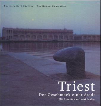 Triest: Der Geschmack einer Stadt - Bertram K Steiner, Ferdinand Neumüller