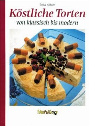 Köstliche Torten von klassisch bis modern - Erika Köhler
