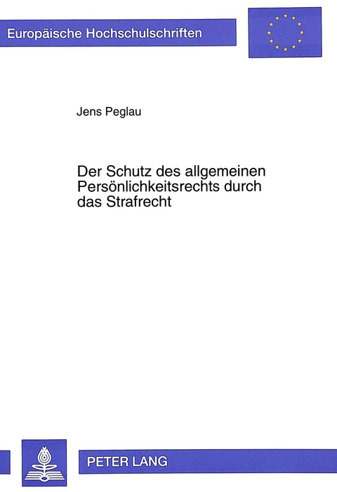 Der Schutz des allgemeinen Persönlichkeitsrechts durch das Strafrecht - Jens Peglau