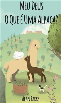 Meu Deus, O Que É Uma Alpaca? - Alan Parks