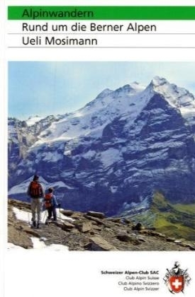 Alpinwandern. Rund um die Berner Alpen - Ueli Mosimann