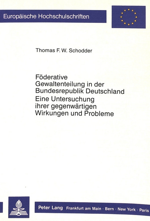 Föderative Gewaltenteilung in der Bundesrepublik Deutschland- Eine Untersuchung ihrer gegenwärtigen Wirkungen und Probleme - Thomas F. W. Schodder