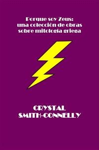 Porque Soy Zeus: Una Colección De Obras Sobre Mitología Griega. -  Connelly, Crystal Smith