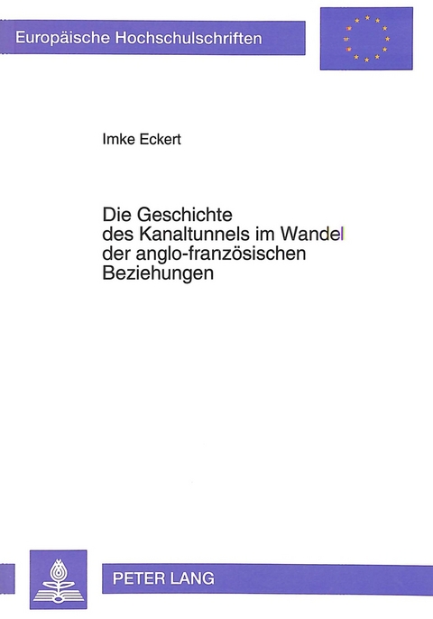 Die Geschichte des Kanaltunnels im Wandel der anglo-französischen Beziehungen - Imke Eckert