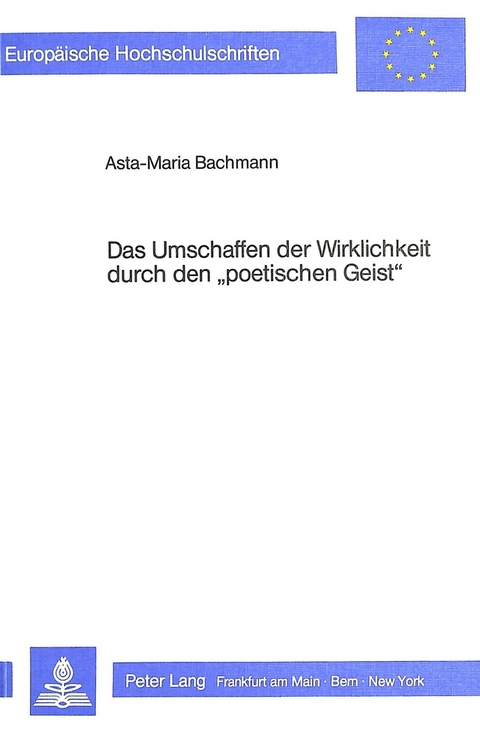 Das Umschaffen der Wirklichkeit durch den «poetischen Geist» - Asta-Maria Bachmann