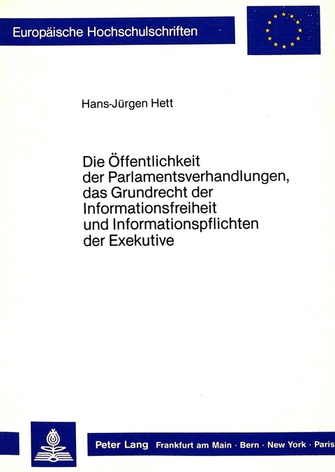 Die Öffentlichkeit der Parlamentsverhandlungen, das Grundrecht der Informationsfreiheit und Informationspflichten der Exekutive - Hans-Jürgen Hett