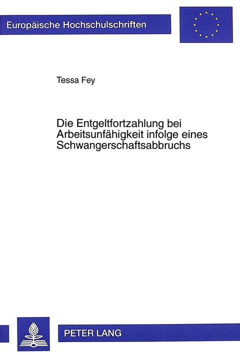Die Entgeltfortzahlung bei Arbeitsunfähigkeit infolge eines Schwangerschaftsabbruchs - Tessa Fey