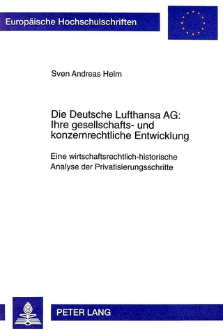 Die Deutsche Lufthansa AG:- Ihre gesellschafts- und konzernrechtliche Entwicklung - Sven Helm
