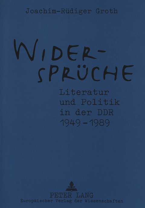 Widersprüche. Literatur und Politik in der DDR 1949-1989 - Joachim-Rüdiger Groth