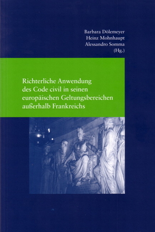 Richterliche Anwendung des Code civil in seinen europäischen Geltungsbereichen außerhalb Frankreichs - Barbara Dölemeyer; Heinz Mohnhaupt; Alessandro Somma