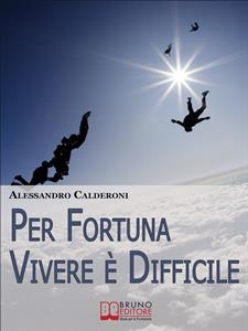 Per fortuna vivere è difficile. Affrontare il Dolore con Consapevolezza e Distacco per Trasformarlo in Occasione di Crescita. (Ebook Italiano - Anteprima Gratis) - Alessandro Calderoni