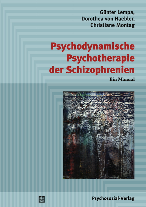 Psychodynamische Psychotherapie der Schizophrenien - Günter Lempa, Dorothea von Haebler, Christiane Montag