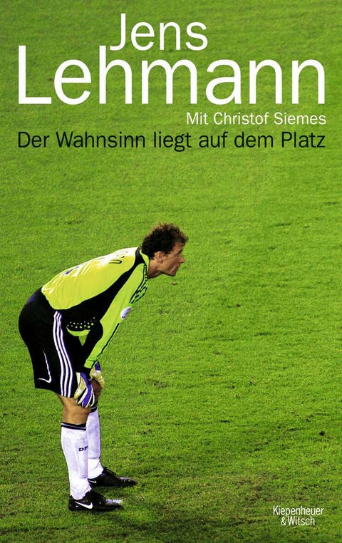 Der Wahnsinn liegt auf dem Platz - Jens Lehmann, Christof Siemes