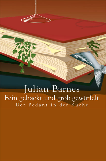 Fein gehackt und grob gewürfelt - Julian Barnes