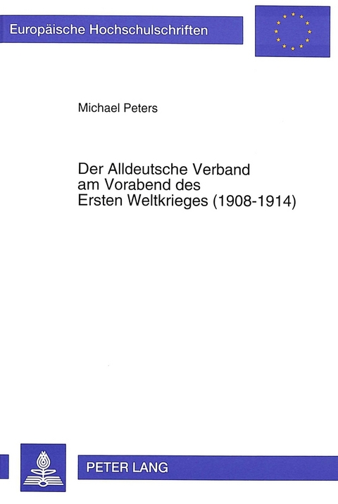 Der Alldeutsche Verband am Vorabend des Ersten Weltkrieges (1908-1914) - Michael Peters