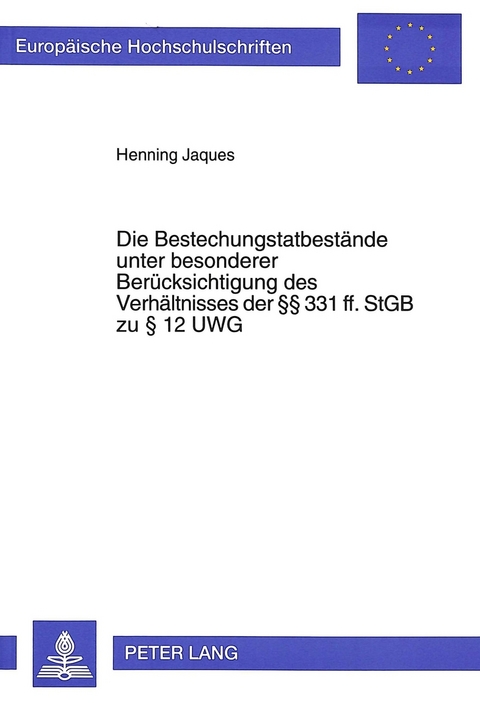 Die Bestechungstatbestände unter besonderer Berücksichtigung des Verhältnisses der 331 ff. StGB zu 12 UWG - Henning Jaques