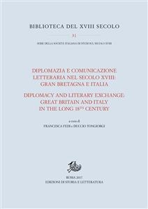 Diplomazia e comunicazione letteraria nel secolo XVIII: Gran Bretagna e Italia / Diplomacy and Literary Exchange: Great Britain and Italy in the long 18th Century - Francesca Fedi, Duccio Tongiorgi