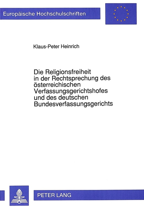 Die Religionsfreiheit in der Rechtsprechung des österreichischen Verfassungsgerichtshofes und des deutschen Bundesverfassungsgerichts - Klaus-Peter Heinrich