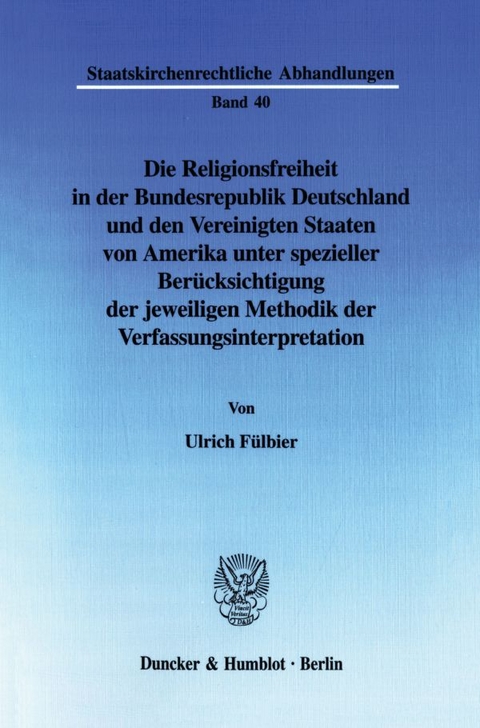 Die Religionsfreiheit in der Bundesrepublik Deutschland und den Vereinigten Staaten von Amerika unter spezieller Berücksichtigung der jeweiligen Methodik der Verfassungsinterpretation. - Ulrich Fülbier