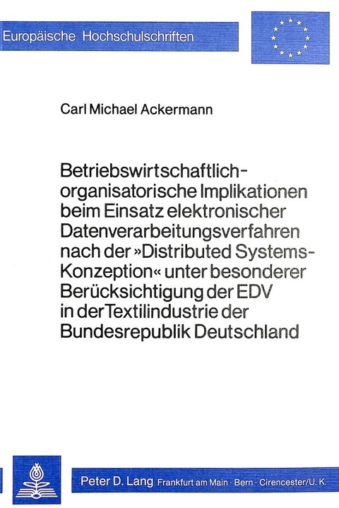 Betriebswirtschaftlich-organisatorische Implikationen beim Einsatz elektronischer Datenverarbeitungsverfahren nach der 'Distributed Systems-Konzeption' unter besonderer Berücksichtigung der EDV in der Textilindustrie der Bundesrepublik Deutschland - Carl M. Ackermann