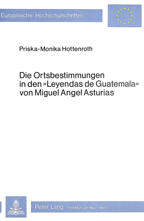 Die Ortsbestimmungen in den Leyendas de Guatemala von Miguel Angel Asturias - Priska-Monika Hottenroth