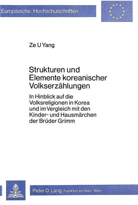 Strukturen und Elemente koreanischer Volkserzählungen- In Hinblick auf die Volksreligion in Korea und im Vergleich mit den Kinder- und Hausmärchen der Brüder Grimm - Ze U Yang