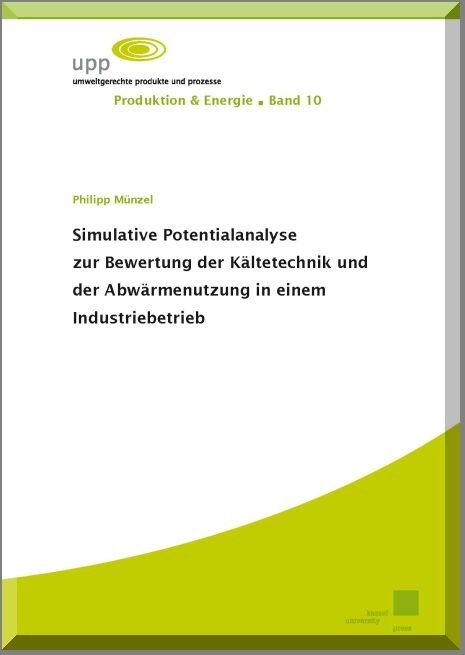 Simulative Potentialanalyse zur Bewertung der Kältetechnik und der Abwärmenutzung in einem Industriebetrieb - Philipp Münzel