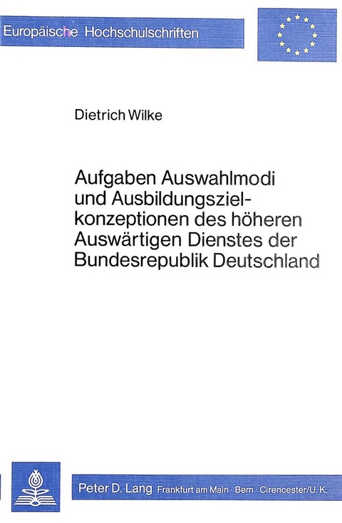 Aufgaben, Auswahlmodi und Ausbildungszielkonzeptionen des höheren auswärtigen Dienstes der Bundesrepublik Deutschland - Dietrich Wilke